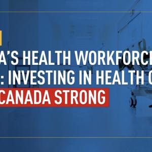 Canada’s health workforce united: investing in health care keeps Canada strong