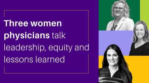 Three women physicians talk leadership, equity and lessons learned
