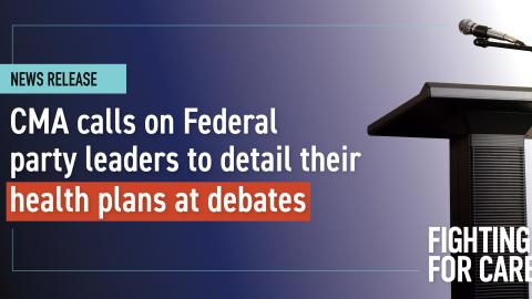 CMA calls on Federal party leaders to detail their health plans at debates